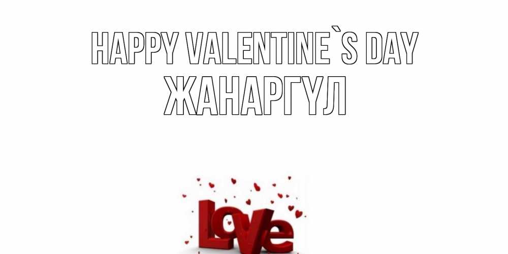 Greetings card с именем, ЖАНАРГҮЛ Happy Valentine`s Day у нас на сайте можно подписать открытку именем онлайн Greetings with text for free download 